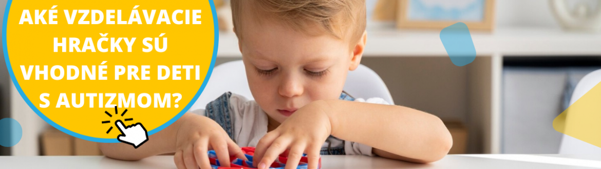 Aké vzdelávacie hračky sú vhodné pre deti s autizmom?